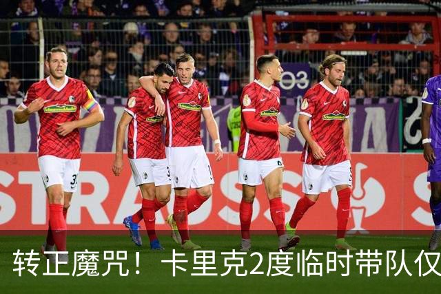 转正魔咒！卡里克2度临时带队仅2负 转正后胜率25% 帅位还稳吗？